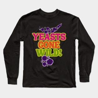 Yeasts Gone Wild! Fermentation Fear & Delight! Long Sleeve T-Shirt